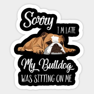 Sorry I'm late My Bulldog was sitting on me Sticker